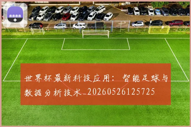 世界杯最新科技应用：智能足球与数据分析技术_20260526125725