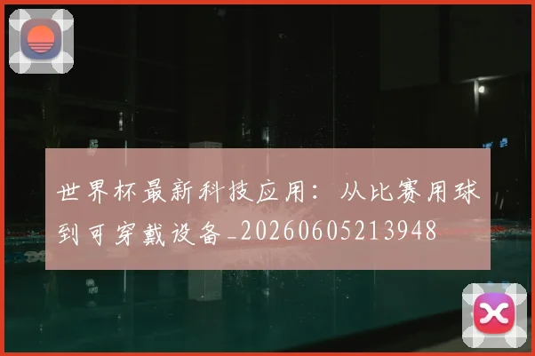 世界杯最新科技应用：从比赛用球到可穿戴设备_20260605213948