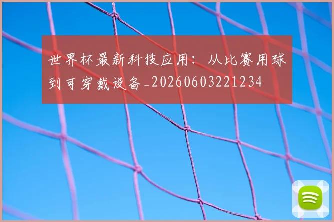 世界杯最新科技应用：从比赛用球到可穿戴设备_20260603221234